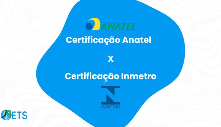 Certificação Anatel e Inmetro: Diferenças e Semelhanças